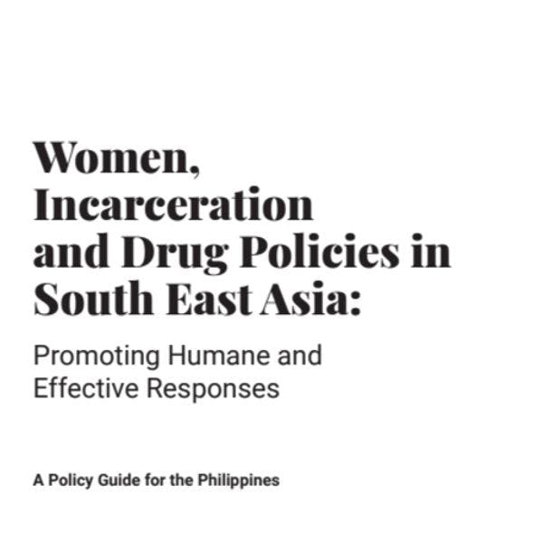 Women, incarceration and drug policies in South East Asia: Promoting humane and effective responses - A policy guide for the Philippines
