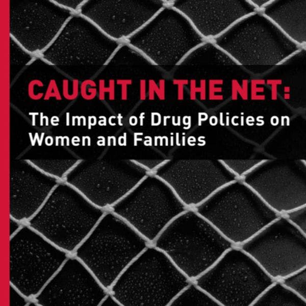 Prises dans le filet: l’impact des politiques des drogues sur les femmes et les familles