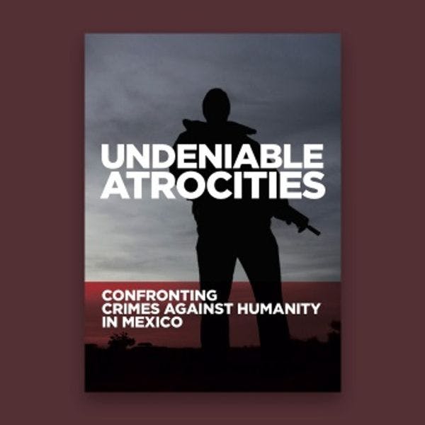 Undeniable Atrocities: Confronting crimes against humanity in Mexico