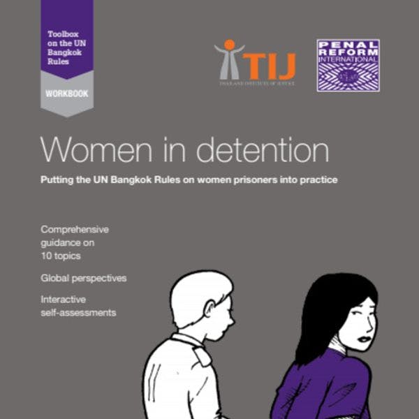 Workbook on women in detention: putting the UN Bangkok Rules on women prisoners into practice