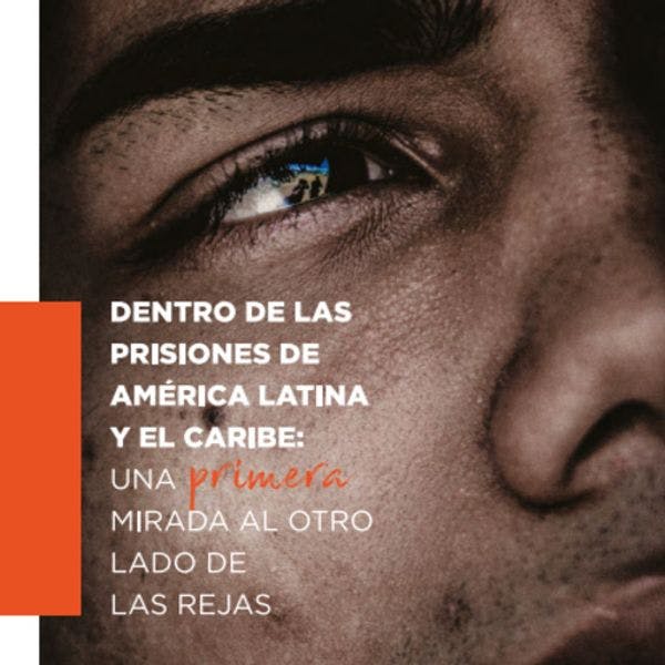 Dentro de las prisiones de América Latina y el Caribe: Una primera mirada al otro lado de las rejas 