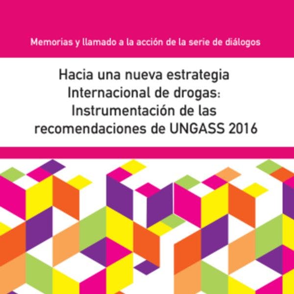 Memories and call to action from the dialogue series - Towards a new international drug strategy: Instrumentation of the recommendations of UNGASS 2016