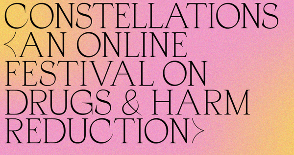 CONSTELLATIONS: An online festival on drugs and harm reduction