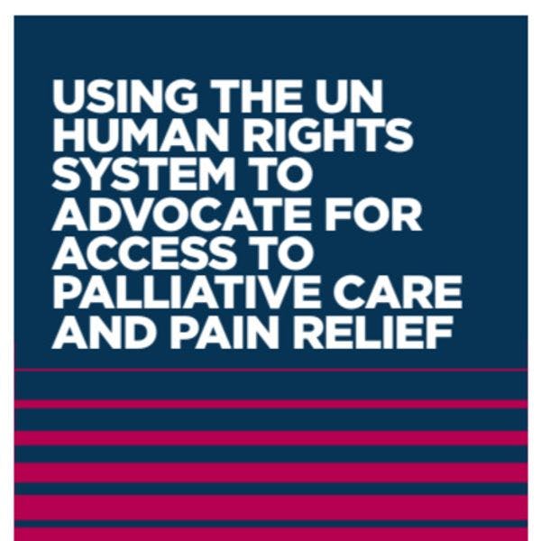Utiliser le système des droits humains des Nations Unies pour plaider pour l’accès aux soins palliatifs et de soulagement de la douleur