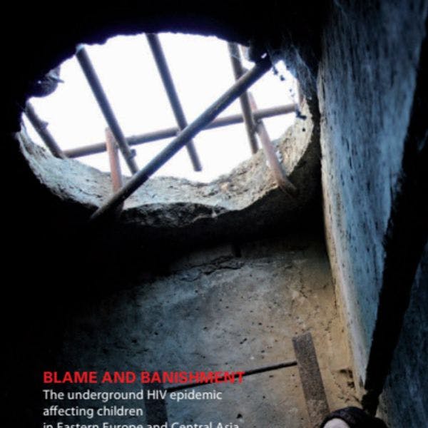 Blame and banishment: The underground HIV epidemic affecting children in Eastern Europe and Central Asia
