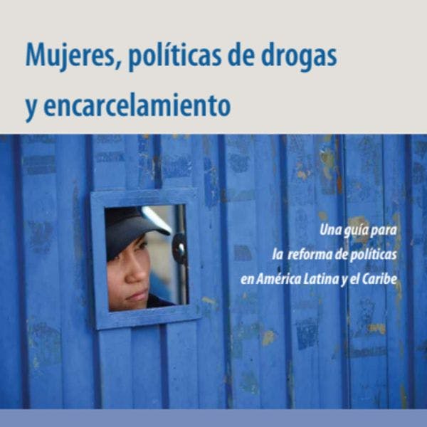Femmes, politiques des drogues et incarcération - Un guide pour la réforme des politiques en Amérique Latine et dans les Caraïbes 