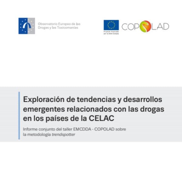 Exploración de tendencias y desarrollos emergentes relacionados con las drogas en los países de la CELAC: Informe conjunto del taller EMCDDA - COPOLAD sobre la metodología trendspotter