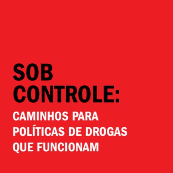 Sob controle: caminhos para políticas de drogas que funcionam