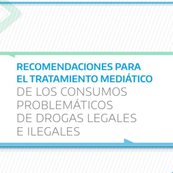 Recomendaciones para coberturas sobre consumos problemáticos de drogas legales e ilegales
