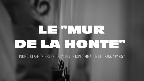 Le mur de la honte : Pourquoi des salles de consommation de crack sont nécessaires à Paris