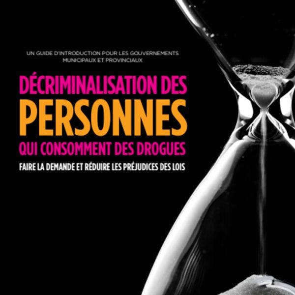 Décriminaliser les personnes usagères de drogues : Un manuel pour les gouvernements municipaux et provinciaux du Canada