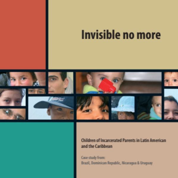 Invisibles: ¿hasta cuándo? Una primera aproximación a la vida y derechos de niñas, niños y adolescentes con referentes adultos encarcelados en América Latina y el Caribe