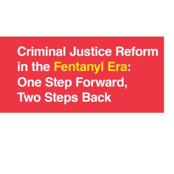 Criminal justice reform in the fentanyl era: One step forward, two steps back