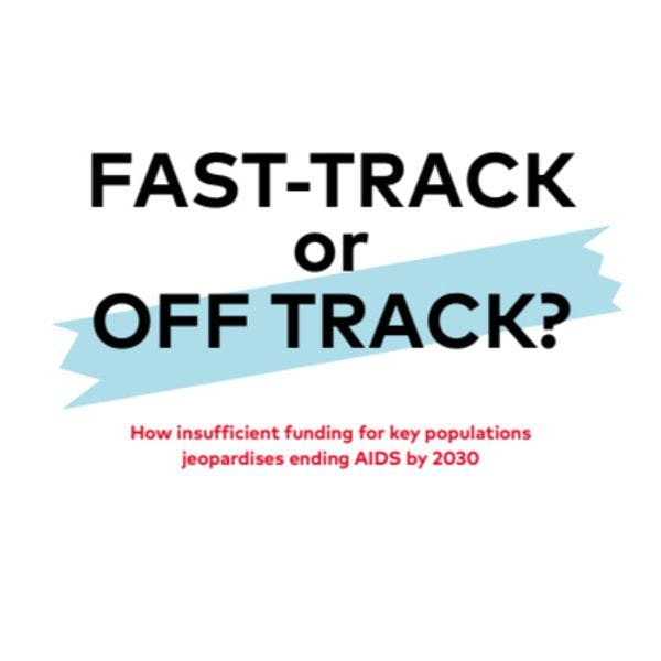 FAST-TRACK or OFF TRACK? How insufficient funding for key populations jeopardises ending AIDS by 2030