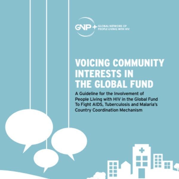 Voicing community interests in the global fund: a guideline for the involvement of people living with HIV in the global fund to fight AIDS, Tuberculosis and Malaria’s country coordination mechanism 