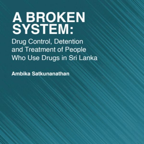 Drug control Sri Lanka - A broken system: Drug control, detention and treatment of people who use drugs in Sri Lanka
