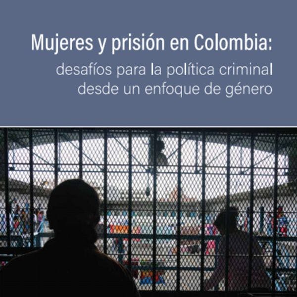 Mujeres y prisión en Colombia - Desafíos para la política criminal desde un enfoque de género