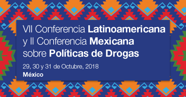 VII Conferencia  Latinoamericana  y II Conferencia  Mexicana  sobre Políticas  de Drogas