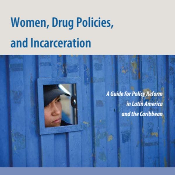 Women, drug policies, and incarceration - A guide for policy reform in Latin America and the Caribbean 