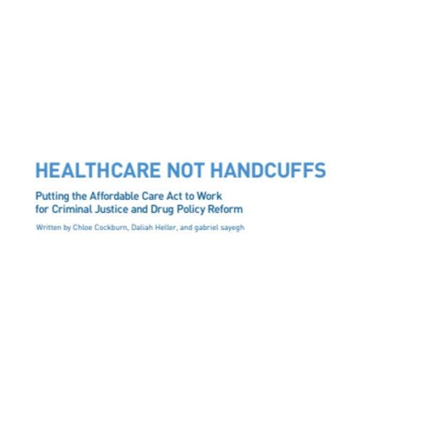 Healthcare, not handcuffs: Putting the Affordable Care Act to work for criminal justice and drug policy reform