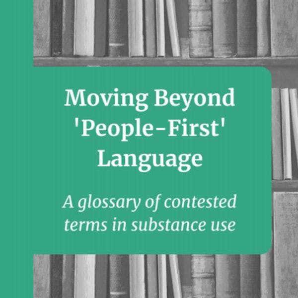 Moving beyond 'people-first' language: A glossary of contested terms in substance use