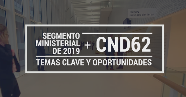 CND 62 y Segmento Ministerial de 2019: Temas clave y oportunidades