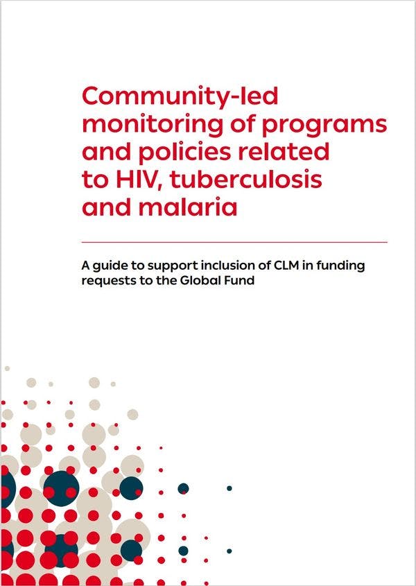 Community-led monitoring of programs and policies related to HIV, tuberculosis and malaria. A guide to support inclusion of CLM in funding requests to the Global Fund