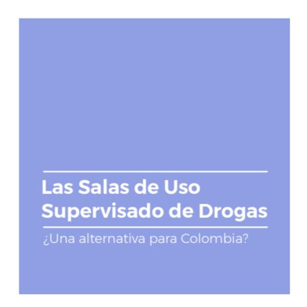Las salas de uso supervisado de drogas: ¿Una alternativa para Colombia?