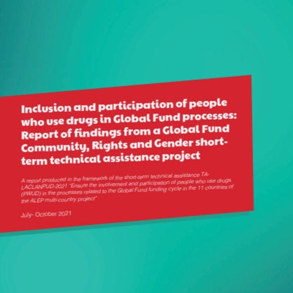 Inclusion and participation of people who use drugs in Global Fund processes: Report of findings from a Global Fund Community, Rights and Gender short-term technical assistance project